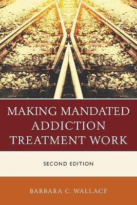 Making Mandated Addiction Treatment Work - Barbara C. Wallace - cover