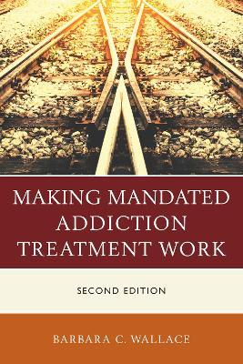 Making Mandated Addiction Treatment Work - Barbara C. Wallace - cover