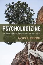 Psychologizing: A Personal, Practice-Based Approach to Psychology