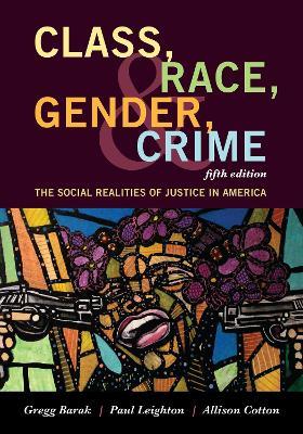 Class, Race, Gender, and Crime: The Social Realities of Justice in America - Gregg Barak,Paul Leighton,Allison Cotton - cover