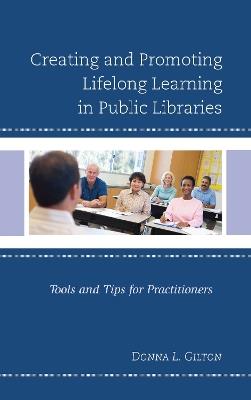 Creating and Promoting Lifelong Learning in Public Libraries: Tools and Tips for Practitioners - Donna L. Gilton - cover