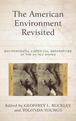 The American Environment Revisited: Environmental Historical Geographies of the United States - cover