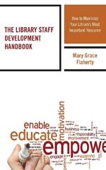 The Library Staff Development Handbook: How to Maximize Your Library's Most Important Resource