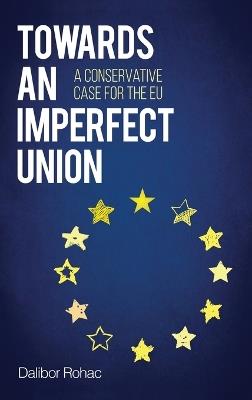 Towards an Imperfect Union: A Conservative Case for the EU - Dalibor Rohac - cover