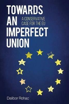 Towards an Imperfect Union: A Conservative Case for the EU - Dalibor Rohac - cover