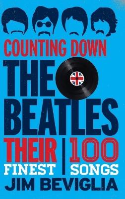 Counting Down the Beatles: Their 100 Finest Songs - Jim Beviglia - cover