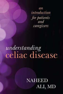 Understanding Celiac Disease: An Introduction for Patients and Caregivers - Naheed Ali - cover