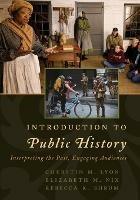 Introduction to Public History: Interpreting the Past, Engaging Audiences - Cherstin M. Lyon,Elizabeth M. Nix,Rebecca K. Shrum - cover