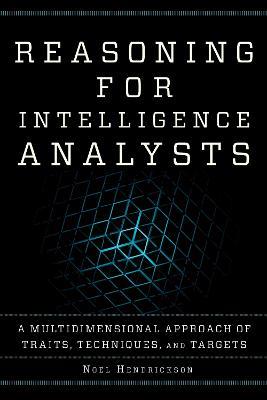 Reasoning for Intelligence Analysts: A Multidimensional Approach of Traits, Techniques, and Targets - Noel Hendrickson - cover