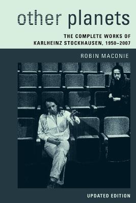 Other Planets: The Complete Works of Karlheinz Stockhausen 1950-2007 - Robin Maconie - cover