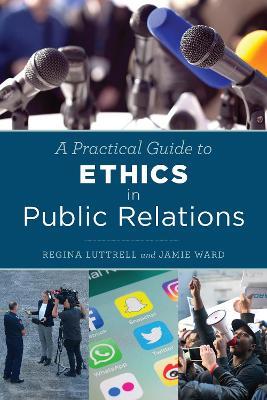 A Practical Guide to Ethics in Public Relations - Regina Luttrell,Jamie Ward - cover