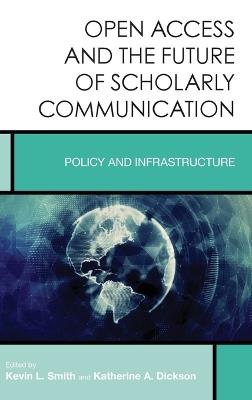 Open Access and the Future of Scholarly Communication: Policy and Infrastructure - Kevin L. Smith,Katherine A. Dickson - cover