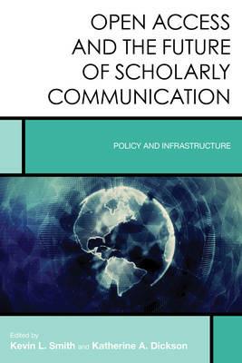 Open Access and the Future of Scholarly Communication: Policy and Infrastructure - Kevin L. Smith,Katherine A. Dickson - cover