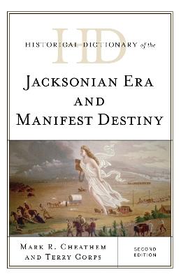 Historical Dictionary of the Jacksonian Era and Manifest Destiny - Mark R. Cheathem,Terry Corps - cover