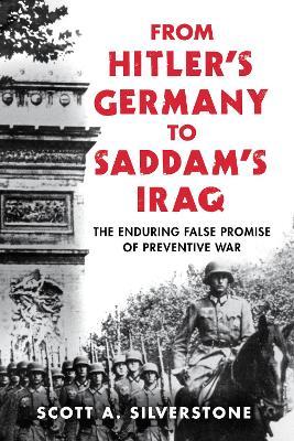 From Hitler's Germany to Saddam's Iraq: The Enduring False Promise of Preventive War - Scott A. Silverstone - cover