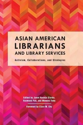 Asian American Librarians and Library Services: Activism, Collaborations, and Strategies - cover