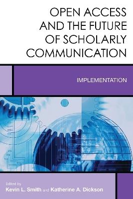 Open Access and the Future of Scholarly Communication: Implementation - Kevin L. Smith,Katherine A. Dickson - cover