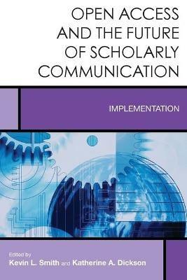 Open Access and the Future of Scholarly Communication: Implementation - Kevin L. Smith,Katherine A. Dickson - cover