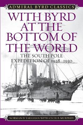 With Byrd at the Bottom of the World: The South Pole Expedition of 1928-1930 - Norman D. Vaughan - cover