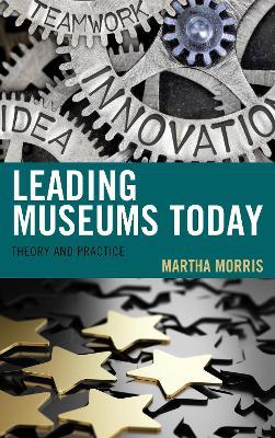 Leading Museums Today: Theory and Practice - Martha Morris - cover