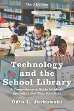 Technology and the School Library: A Comprehensive Guide for Media Specialists and Other Educators