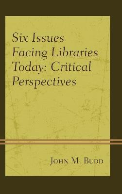 Six Issues Facing Libraries Today: Critical Perspectives - John M. Budd - cover