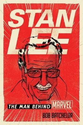 Stan Lee: The Man behind Marvel - Bob Batchelor - cover