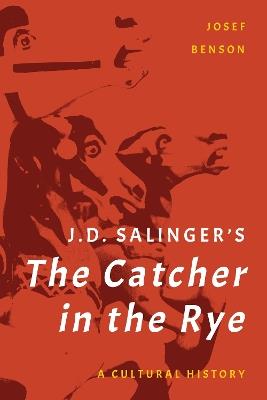 J. D. Salinger's The Catcher in the Rye: A Cultural History - Josef Benson - cover
