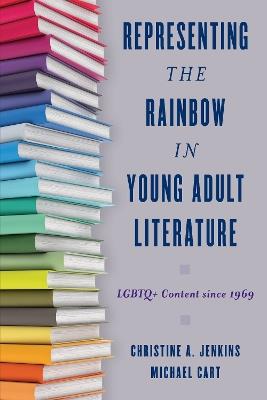 Representing the Rainbow in Young Adult Literature: LGBTQ+ Content since 1969 - Christine A. Jenkins,Michael Cart - cover