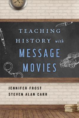 Teaching History with Message Movies - Jennifer Frost,Steven Alan Carr - cover