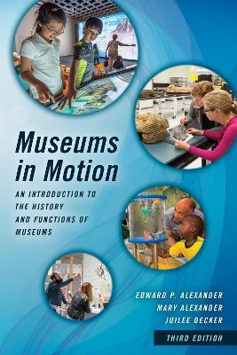 Museums in Motion: An Introduction to the History and Functions of Museums - Edward P. Alexander,Mary Alexander,Juilee Decker - cover