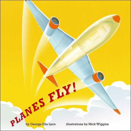 Planes Fly! - George Ella Lyon,Mick Wiggins - ebook