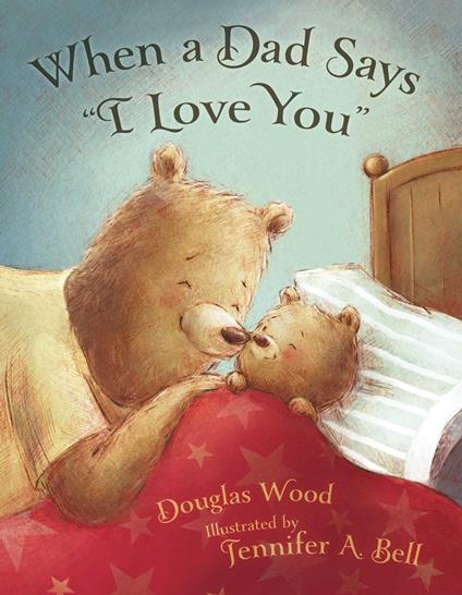 When a Dad Says "I Love You" - Douglas Wood,Jennifer A. Bell - ebook