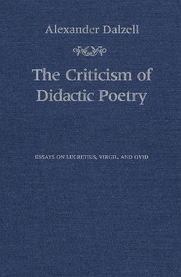 The Criticism of Didactic Poetry: Essays on Lucretius, Virgil, and Ovid - Alexander Dalzell - cover