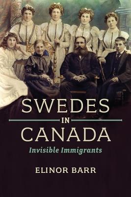 Swedes in Canada: Invisible Immigrants - Elinor Barr - cover