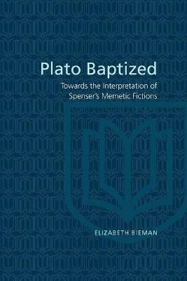 Plato Baptized: Towards the Interpretation of Spenser's Mimetic Fictions - Elizabeth Bieman - cover