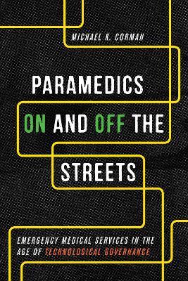 Paramedics On and Off the Streets: Emergency Medical Services in the Age of Technological Governance - Michael K. Corman - cover