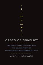 Cases of Conflict: Transboundary Disputes and the Development of International Environmental Law