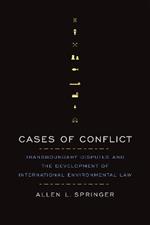 Cases of Conflict: Transboundary Disputes and the Development of International Environmental Law