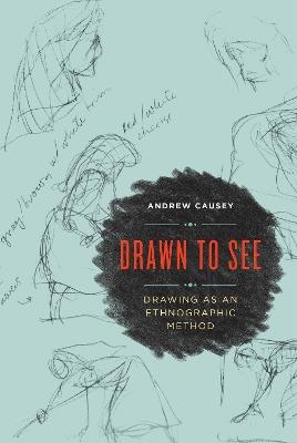 Drawn to See: Drawing as an Ethnographic Method - Andrew Causey - cover