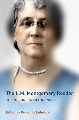 The L.M. Montgomery Reader: Volume One: A Life in Print - cover