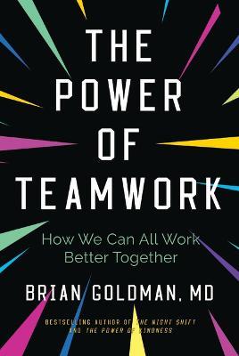 The Power of Teamwork: How We Can All Work Better Together - Brian Goldman - cover