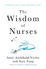 The Wisdom of Nurses: Stories of Grit from the Front Lines