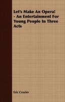 Let's Make An Opera! - An Entertainment For Young People In Three Acts - Eric Crozier - cover