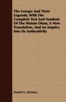 The Lenape And Their Legends, With The Complete Text And Symbols Of The Walam Olum, A New Translation, And An Inquiry Into Its Authenticity - Daniel G. Brinton - cover