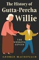 The History Of Gutta - Percha Willie - The Working Genius