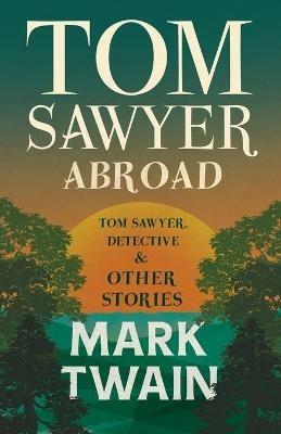 Tom Sawyer Abroad - Tom Sawyer, Detective And Other Stories - Mark Twain - cover