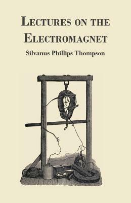Lectures On The Electromagnet - Silvanus Phillips Thompson - cover