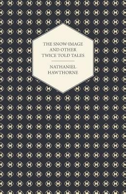 The Snow-Image And Other Twice Told Tales - Nathaniel Hawthorne - cover