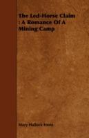 The Led-Horse Claim: A Romance Of A Mining Camp
